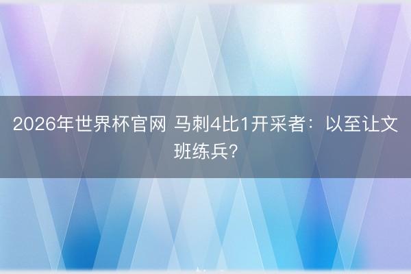 2026年世界杯官网 马刺4比1开采者：以至让文班练兵？